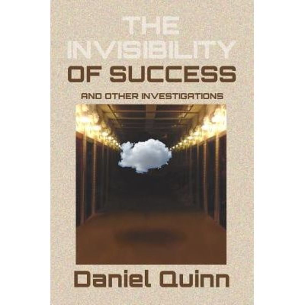 The Invisibility of Success: Black & White Edition -- Daniel Quinn